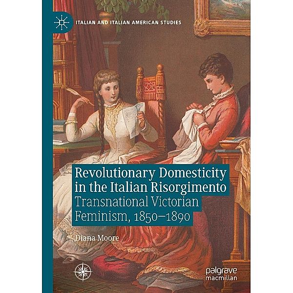 Revolutionary Domesticity in the Italian Risorgimento / Italian and Italian American Studies, Diana Moore