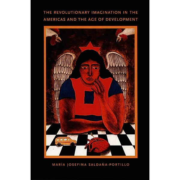 Revolutionary Imagination in the Americas and the Age of Development / Latin America Otherwise, Saldana-Portillo Maria Josefina Saldana-Portillo