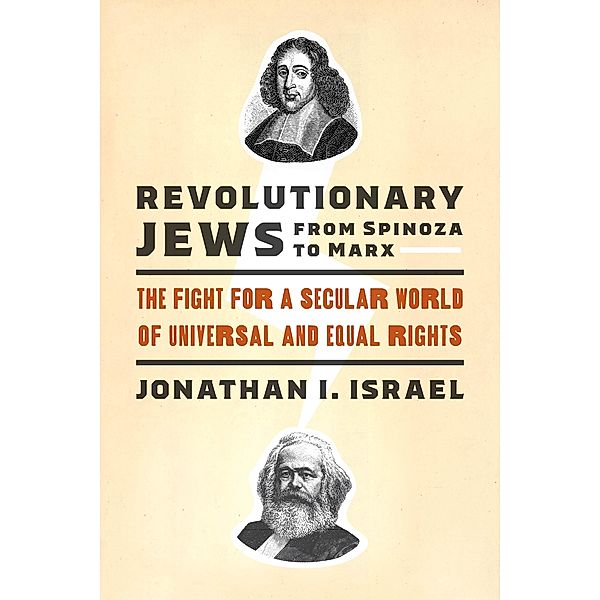Revolutionary Jews from Spinoza to Marx / Samuel and Althea Stroum Lectures in Jewish Studies, Jonathan I. Israel