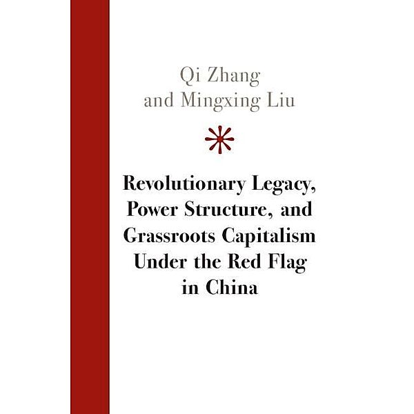 Revolutionary Legacy, Power Structure, and Grassroots Capitalism under the Red Flag in China, Qi Zhang