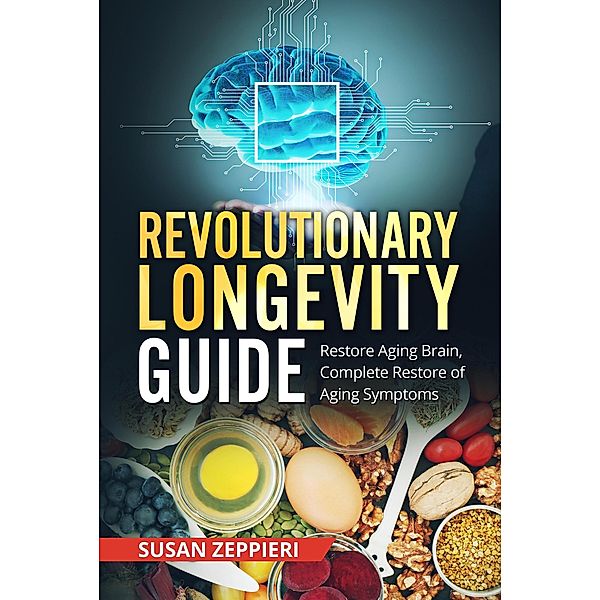 Revolutionary Longevity Guide: Restore Aging Brain, Complete Restore Of Aging Symptoms, Susan Zeppieri