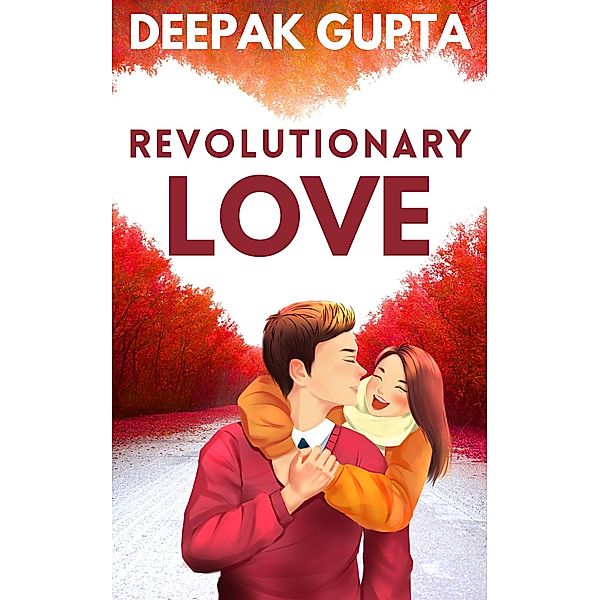 Revolutionary Love: Friendship-Love-Revenge: A Novel, Deepak Gupta