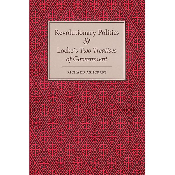 Revolutionary Politics and Locke's Two Treatises of Government, Richard Ashcraft