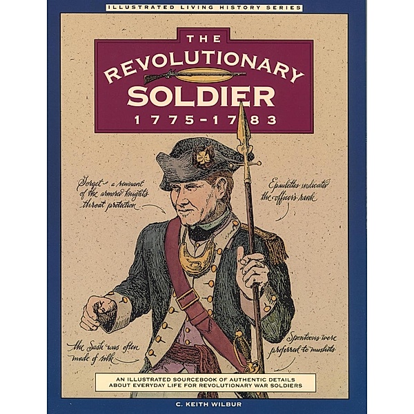 Revolutionary Soldier: 1775-1783 / Illustrated Living History Series, C. Keith Wilbur