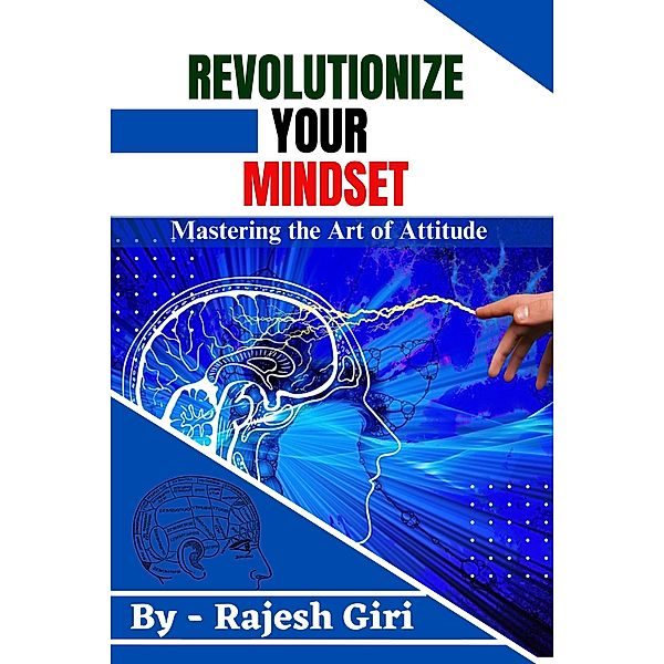 Revolutionize Your Mindset: Mastering the Art of Attitude, Rajesh Giri