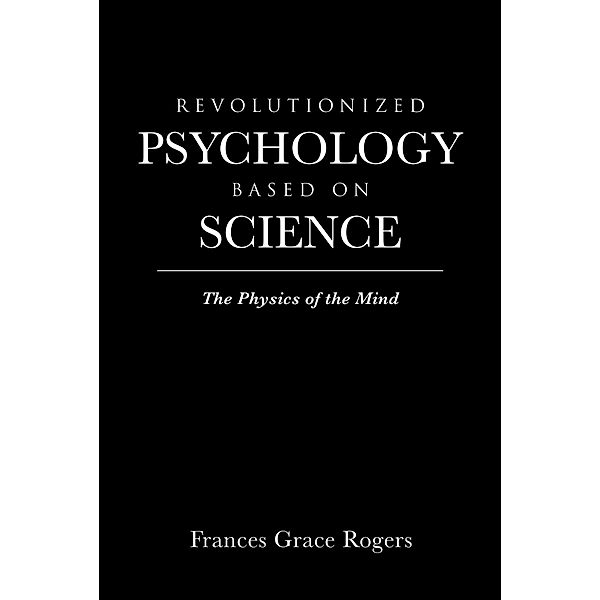 Revolutionized Psychology Based on Science / Page Publishing, Inc., Frances Grace Rogers