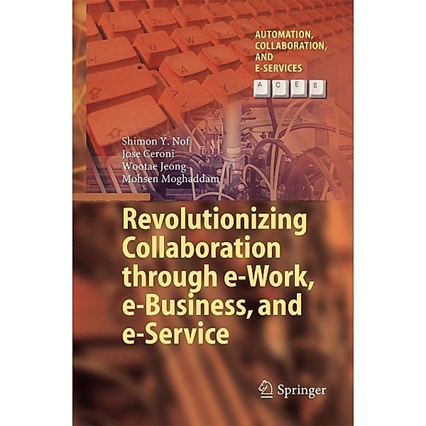 Revolutionizing Collaboration through e-Work, e-Business, and e-Service / Automation, Collaboration, & E-Services Bd.2, Shimon Y. Nof, Jose Ceroni, Wootae Jeong, Mohsen Moghaddam