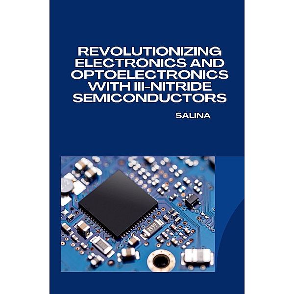 Revolutionizing Electronics and Optoelectronics with III-Nitride Semiconductors, Salina