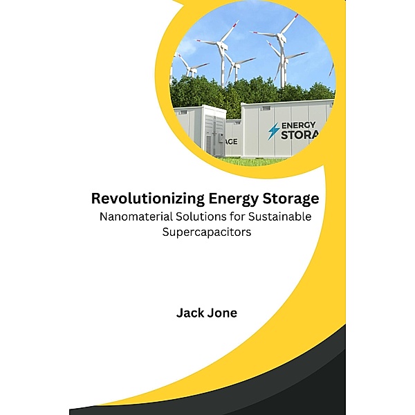 Revolutionizing Energy Storage Nanomaterial Solutions for Sustainable Supercapacitors, Jack Jone