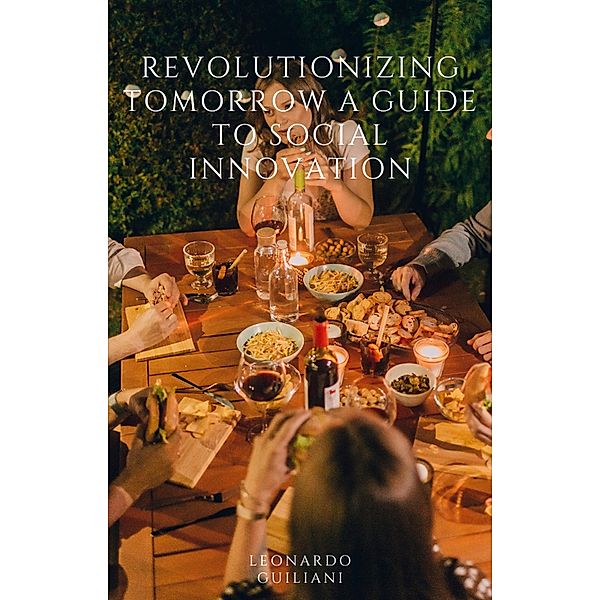 Revolutionizing Tomorrow A Guide to Social Innovation, Leonardo Guiliani