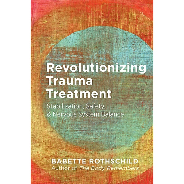 Revolutionizing Trauma Treatment: Stabilization, Safety, & Nervous System Balance, Babette Rothschild