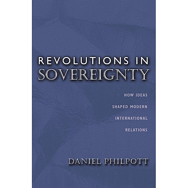 Revolutions in Sovereignty / Princeton Studies in International History and Politics, Daniel Philpott