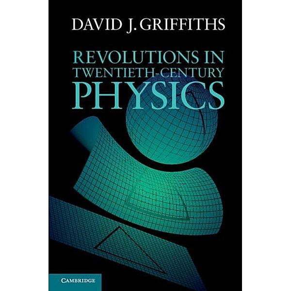 Revolutions in Twentieth-Century Physics, David J. Griffiths