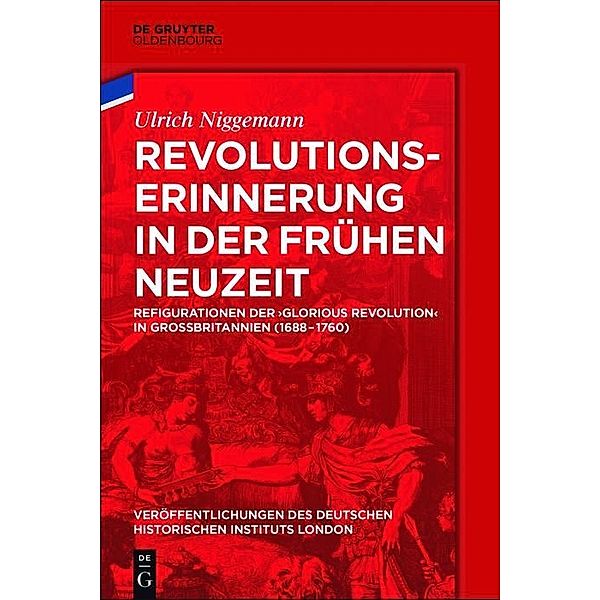 Revolutionserinnerung in der Frühen Neuzeit / Veröffentlichungen des Deutschen Historischen Instituts London / Publications of the German Historical Institute London Bd.79, Ulrich Niggemann