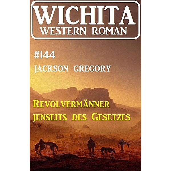 Revolvermänner jenseits des Gesetzes: Wichita Western Roman 144, Jackson Gregory