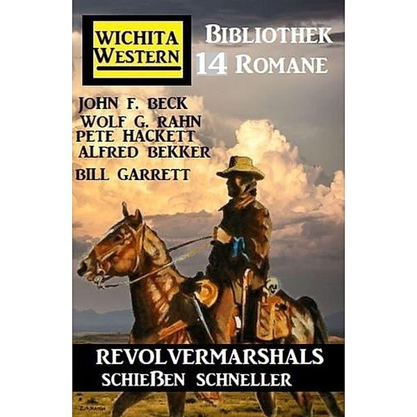 Revolvermarshals schießen schneller: Wichita Western Bibliothek 14 Romane, Alfred Bekker, Pete Hackett, John F. Beck, Bill Garrett, Wolf G. Rahn