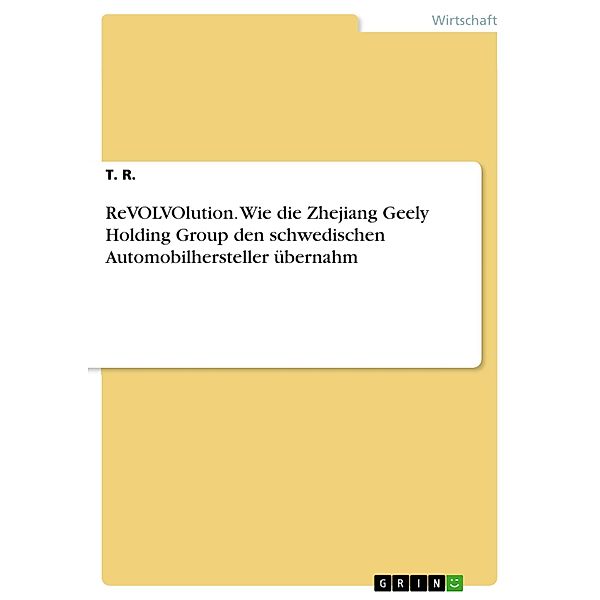 ReVOLVOlution. Wie die Zhejiang Geely Holding Group den schwedischen Automobilhersteller übernahm, T. R.