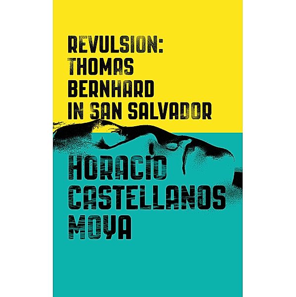 Revulsion: Thomas Bernhard in San Salvador, Horacio Castellanos Moya