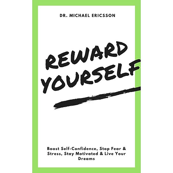 Reward Yourself: Boost Self-Confidence, Stop Fear & Stress, Stay Motivated & Live Your Dreams, Michael Ericsson