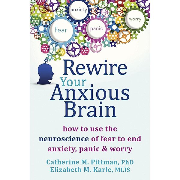 Rewire Your Anxious Brain, Catherine M. Pittman