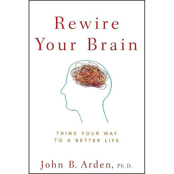 Rewire Your Brain, John B. Arden