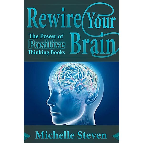 Rewire Your Brain: The Power of Positive Thinking Books, Michelle Inc. Steven