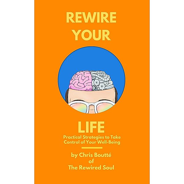 Rewire Your Life: Practical Strategies to Take Control of Your Well-Being / Rewire Your Life, Chris Boutte