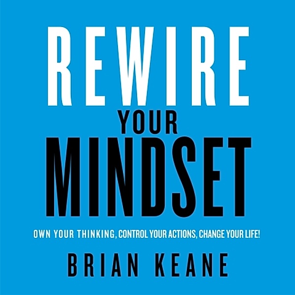 Rewire Your Mindset, Brian Keane