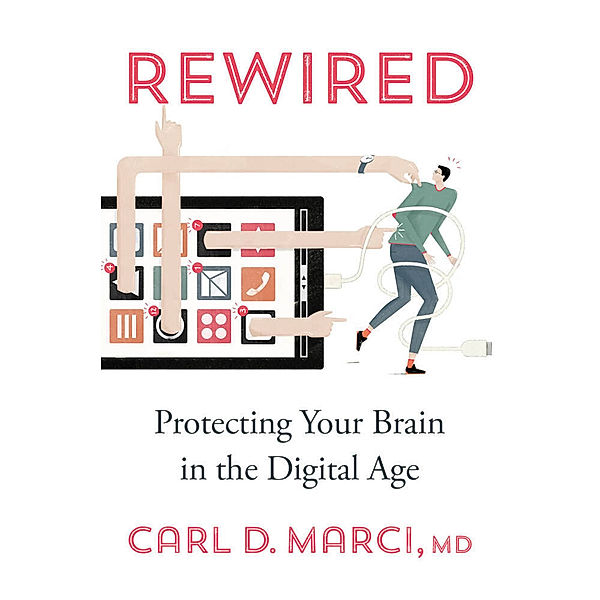 Rewired - Protecting Your Brain in the Digital Age, Carl D. Marci