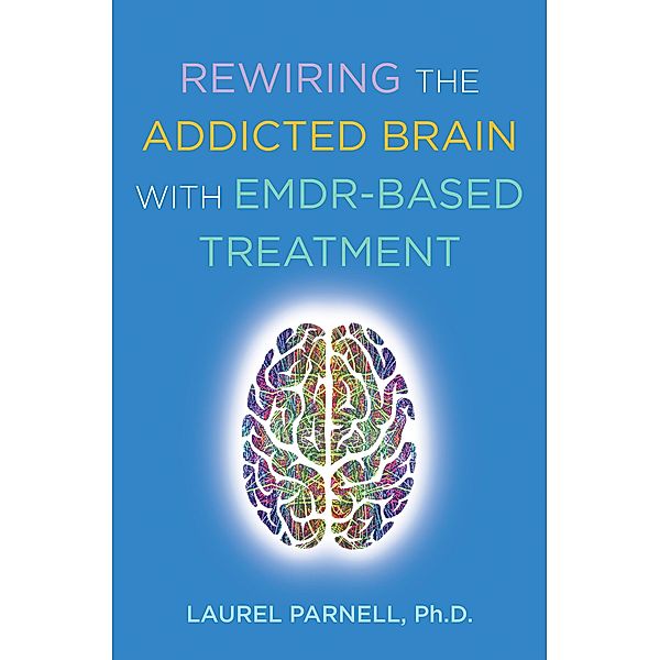 Rewiring the Addicted Brain with EMDR-Based Treatment, Laurel Parnell