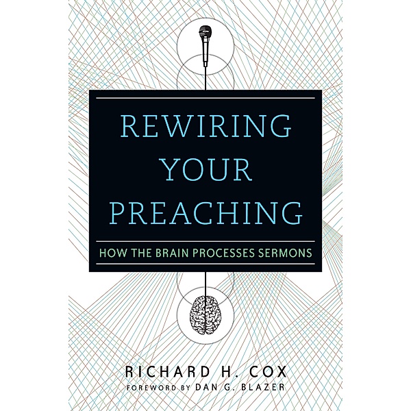 Rewiring Your Preaching, Richard H. Cox