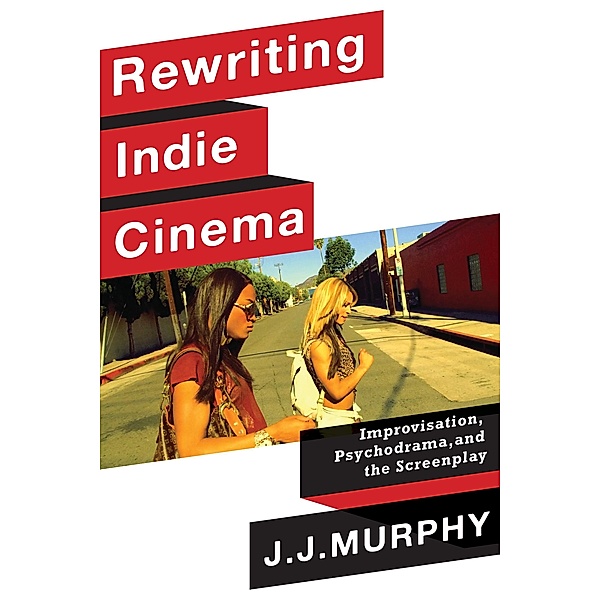 Rewriting Indie Cinema / Film and Culture Series, J. J. Murphy