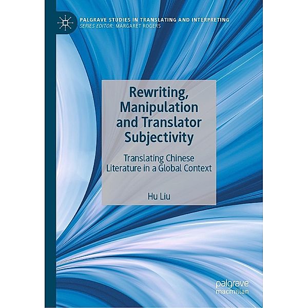 Rewriting, Manipulation and Translator Subjectivity / Palgrave Studies in Translating and Interpreting, Hu Liu