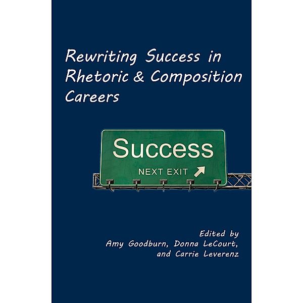 Rewriting Success in Rhetoric and Composition Careers / Lauer Series in Rhetoric and Composition