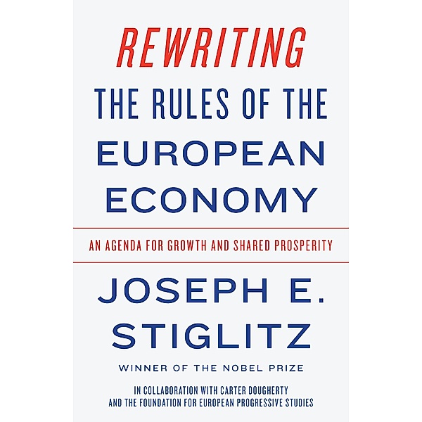 Rewriting the Rules of the European Economy: An Agenda for Growth and Shared Prosperity, Joseph E. Stiglitz