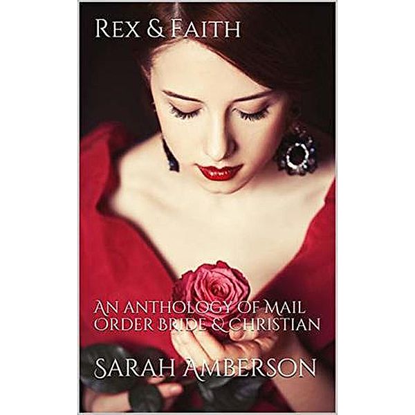Rex & Faith: An Anthology of Mail Order Bride & Christian, Sarah Amberson