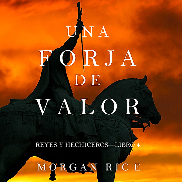 Reyes y Hechiceros - 4 - Una Forja de Valor (Reyes y Hechiceros—Libro 4), Morgan Rice