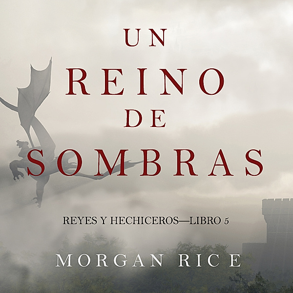 Reyes y Hechiceros - 5 - Un Reino de Sombras (Reyes y Hechiceros—Libro #5), Morgan Rice