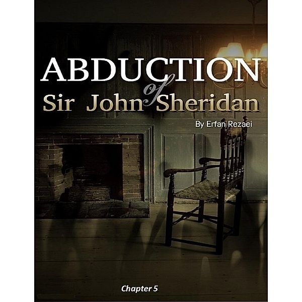 Rezaei, M: Abduction of Sir John Sheridan: Chapter 5, Erfan Rezaei