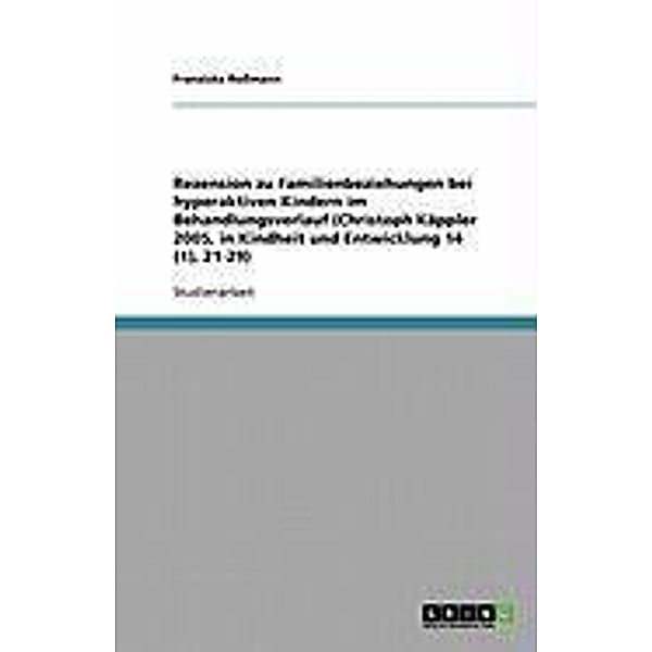 Rezension zu Familienbeziehungen bei hyperaktiven Kindern im Behandlungsverlauf (Christoph Käppler 2005, in Kindheit und Entwicklung 14 (1), 21-29), Franziska Roßmann