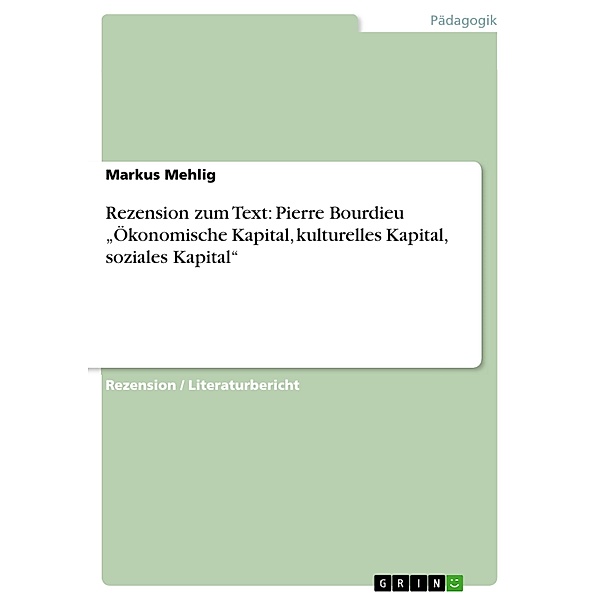Rezension zum Text: Pierre Bourdieu Ökonomische Kapital, kulturelles Kapital, soziales Kapital, Markus Mehlig