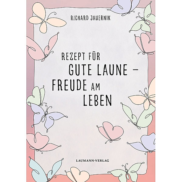 Rezept für gute Laune - Freude am Leben, Richard Jauernik