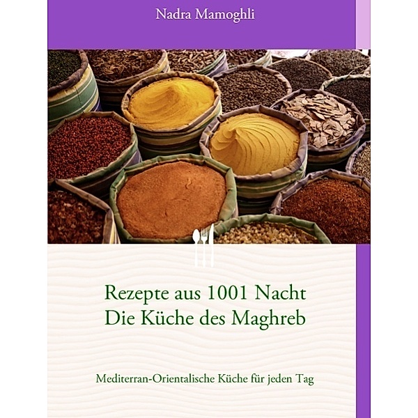 Rezepte aus 1001 Nacht      Die Küche des Maghreb, Nadra Mamoghli