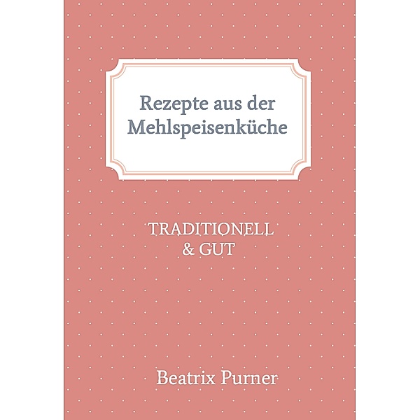 Rezepte aus der Mehlspeisenküche / myMorawa von Dataform Media GmbH, Beatrix Purner