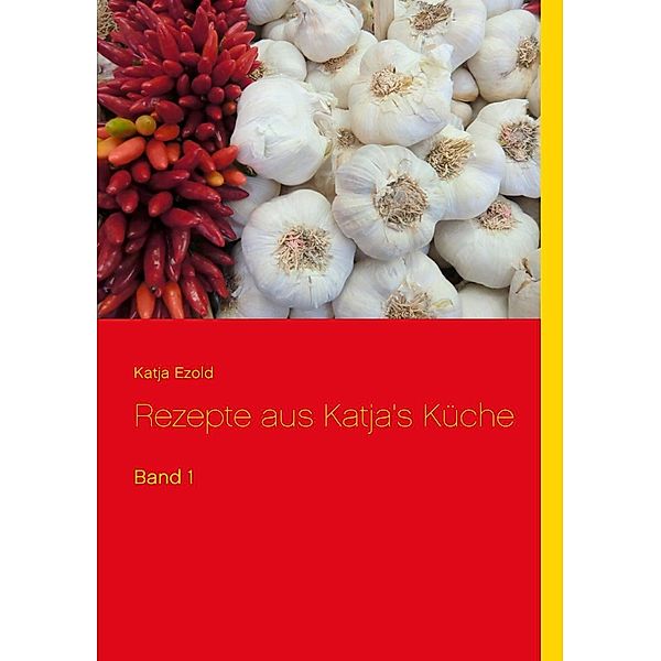 Rezepte aus Katja's Küche, Katja Ezold