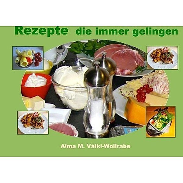 Rezepte die immer gelingen, Alma Marianne Válki-Wollrabe