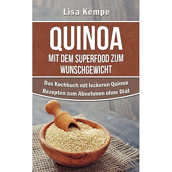 Rezepte für alle: vegetarisch, vegan und glutenfrei: Quinoa – Mit dem Superfood zum Wunschgewicht, Lisa Kempe