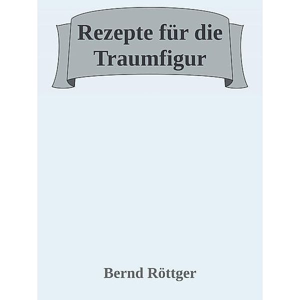 Rezepte für die Traumfigur, Bernd Röttger