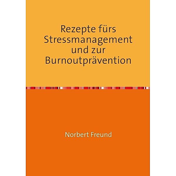 Rezepte fürs Stressmanagement und zur Burnoutprävention, Norbert Freund