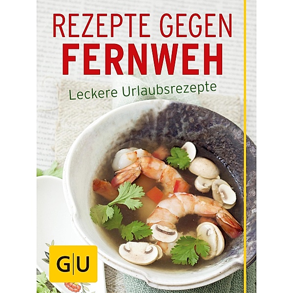 Rezepte gegen Fernweh / GU Themenkochbuch, Nicole Stich, Bettina Matthaei
